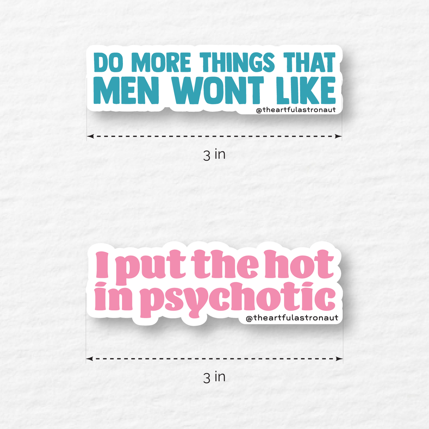 "do more things that men wont like" "i put the hot in psychotic".